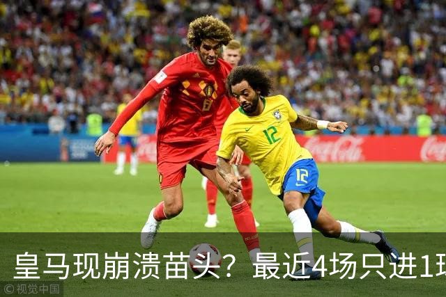 皇马现崩溃苗头？最近4场只进1球 近5场只获胜1场