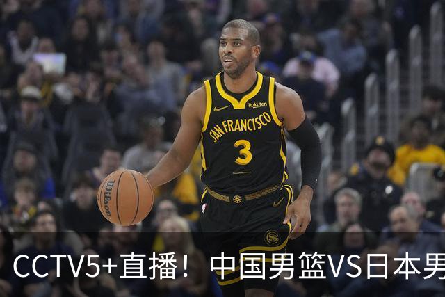 CCTV5+直播！中国男篮VS日本男篮，12人大名单出炉，杨瀚森领衔，赵继伟压阵！